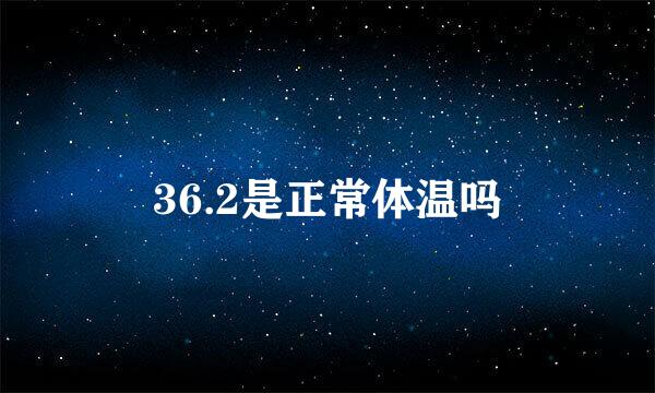 36.2是正常体温吗