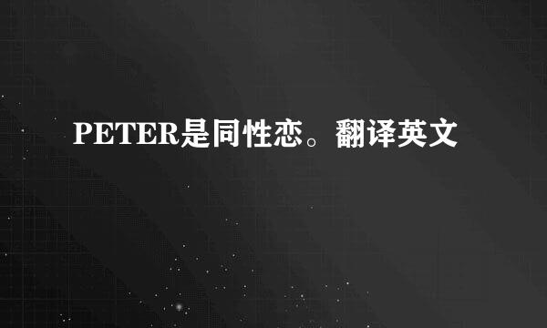 PETER是同性恋。翻译英文