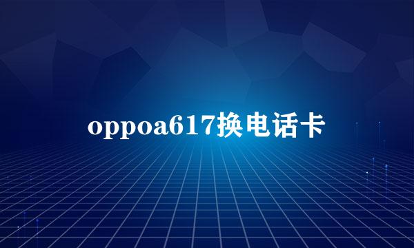 oppoa617换电话卡