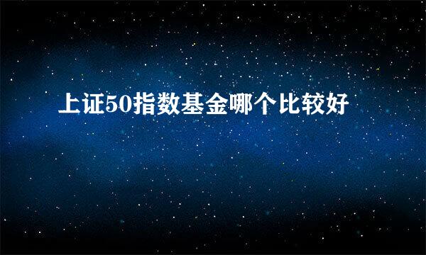 上证50指数基金哪个比较好