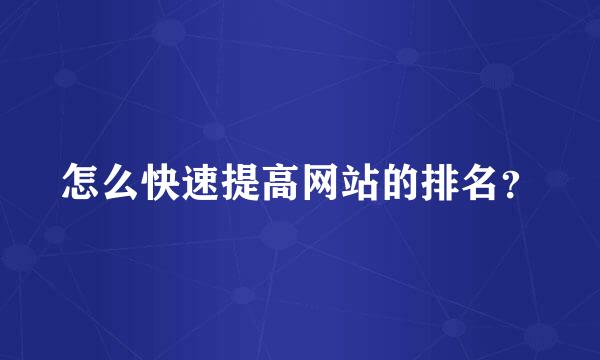 怎么快速提高网站的排名？