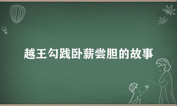 越王勾践卧薪尝胆的故事