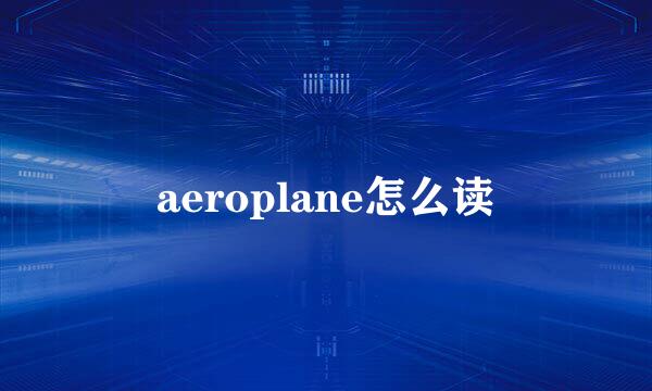 aeroplane怎么读