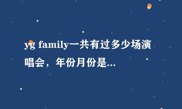 yg family一共有过多少场演唱会，年份月份是什么时候