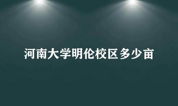 河南大学明伦校区多少亩