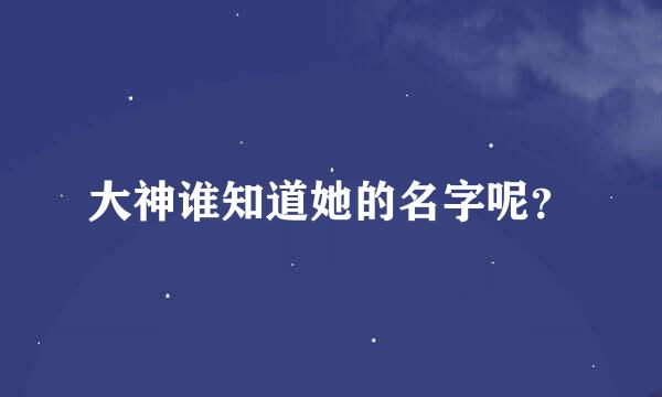 大神谁知道她的名字呢？