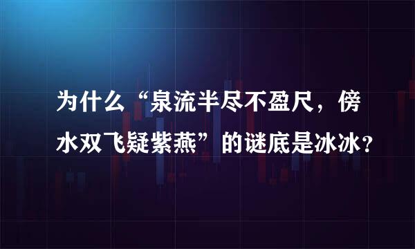 为什么“泉流半尽不盈尺，傍水双飞疑紫燕”的谜底是冰冰？