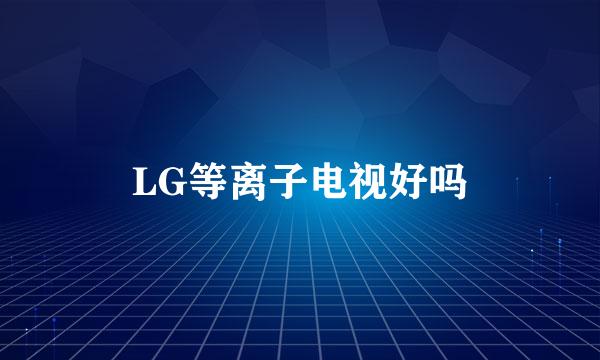 LG等离子电视好吗