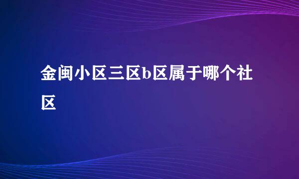 金闽小区三区b区属于哪个社区