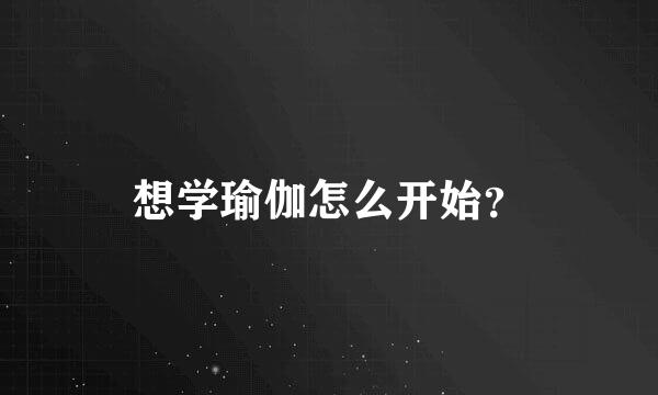 想学瑜伽怎么开始？