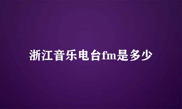 浙江音乐电台fm是多少