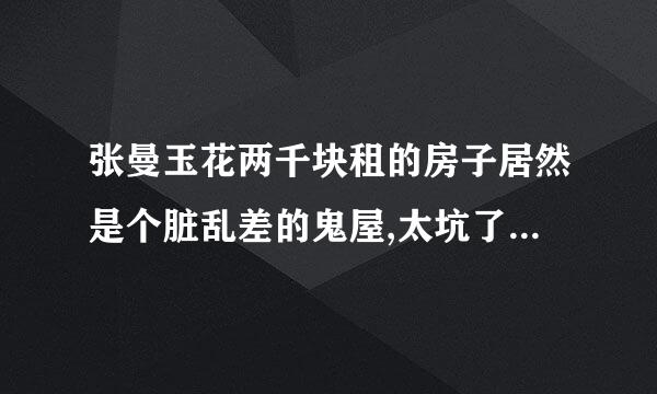 张曼玉花两千块租的房子居然是个脏乱差的鬼屋,太坑了吧电影名叫什么？