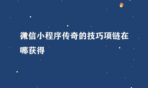 微信小程序传奇的技巧项链在哪获得