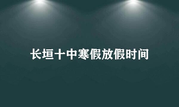 长垣十中寒假放假时间