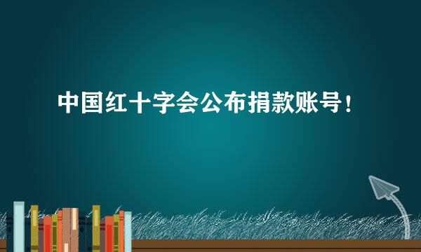 中国红十字会公布捐款账号！