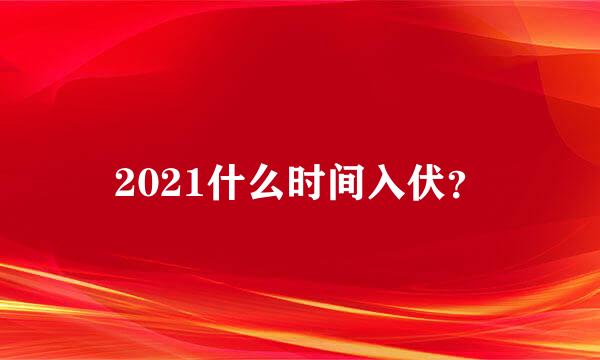 2021什么时间入伏？