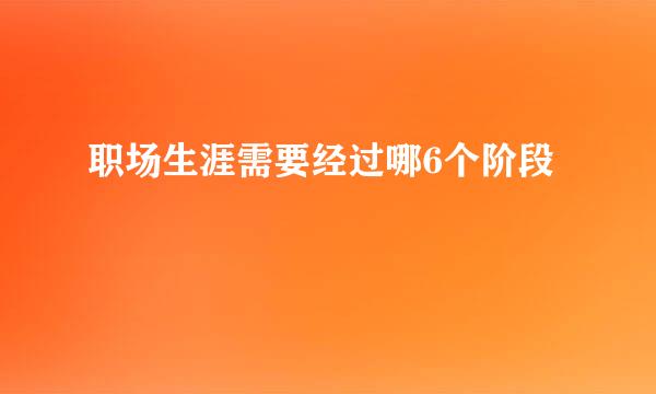 职场生涯需要经过哪6个阶段