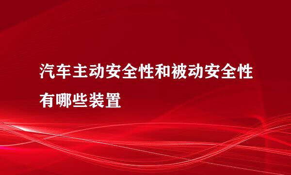 汽车主动安全性和被动安全性有哪些装置