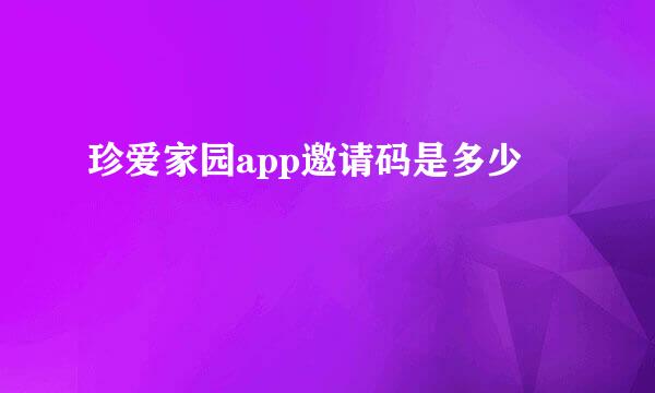 珍爱家园app邀请码是多少