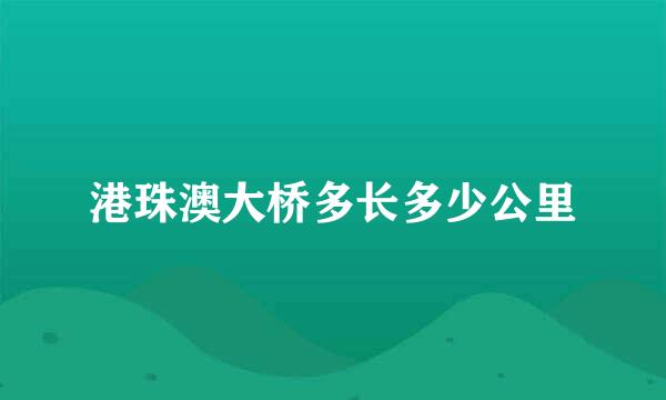 港珠澳大桥多长多少公里