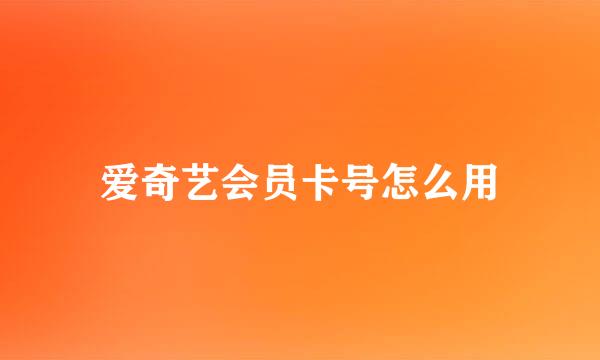 爱奇艺会员卡号怎么用