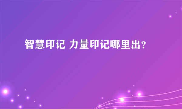 智慧印记 力量印记哪里出？