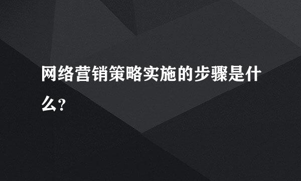 网络营销策略实施的步骤是什么？