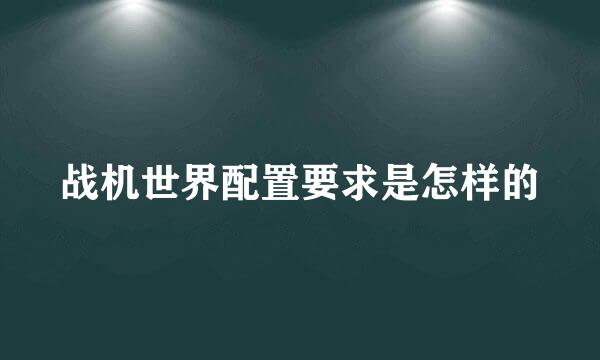 战机世界配置要求是怎样的