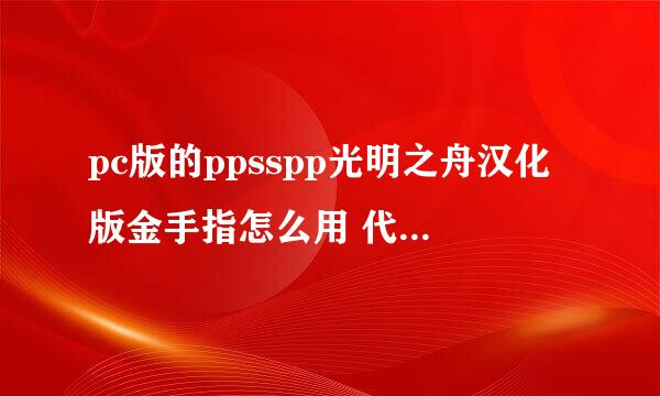 pc版的ppsspp光明之舟汉化版金手指怎么用 代码复制进去 游戏中cheats 一片空白？？