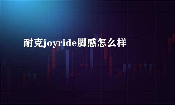 耐克joyride脚感怎么样