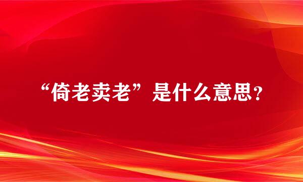 “倚老卖老”是什么意思？