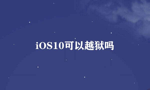 iOS10可以越狱吗