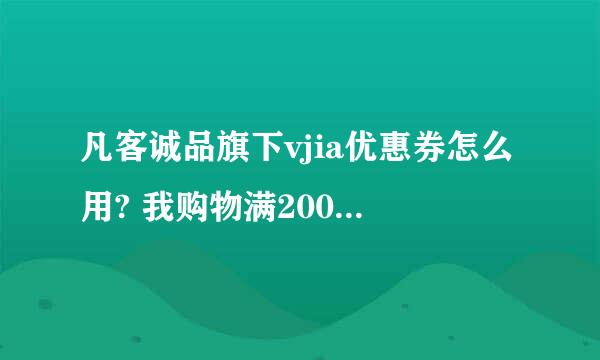 凡客诚品旗下vjia优惠券怎么用? 我购物满200之后 没有用优惠卷抵消这一项 。