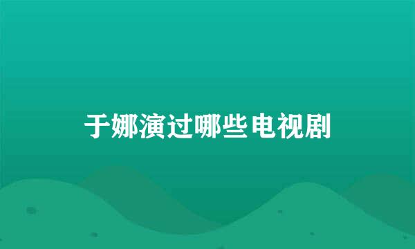 于娜演过哪些电视剧