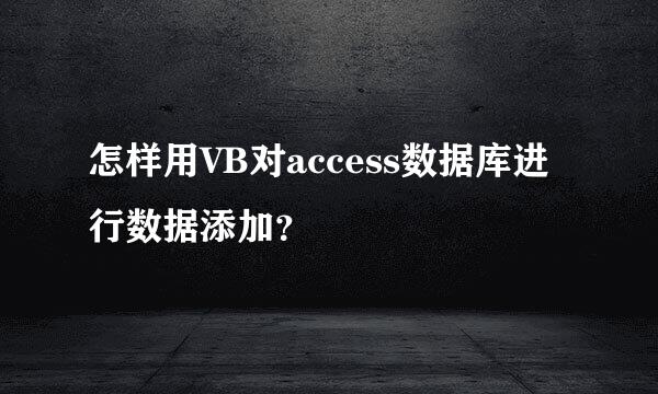 怎样用VB对access数据库进行数据添加？