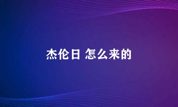 杰伦日 怎么来的