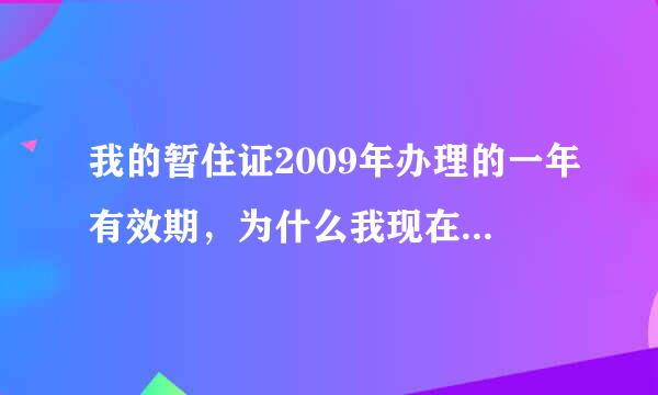 我的暂住证2009年办理的一年有效期，为什么我现在再办理时候说我没有过期