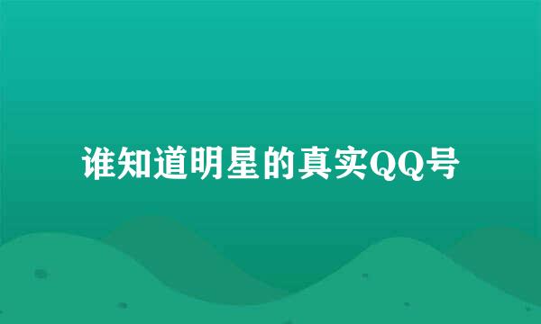 谁知道明星的真实QQ号