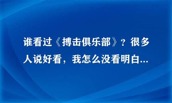 谁看过《搏击俱乐部》？很多人说好看，我怎么没看明白演的什么？