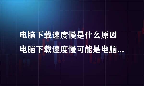 电脑下载速度慢是什么原因 电脑下载速度慢可能是电脑的网络速度被限制了