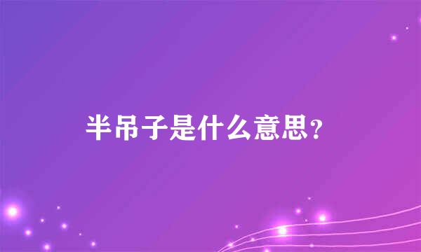 半吊子是什么意思？