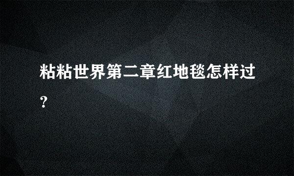 粘粘世界第二章红地毯怎样过？