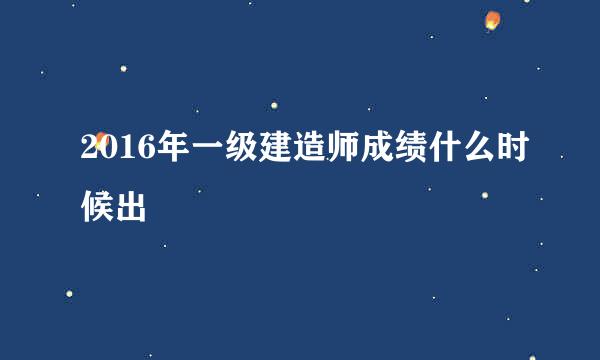 2016年一级建造师成绩什么时候出