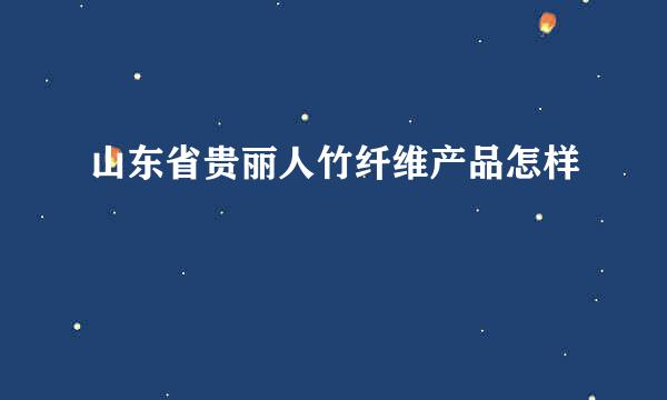 山东省贵丽人竹纤维产品怎样