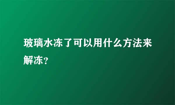 玻璃水冻了可以用什么方法来解冻？