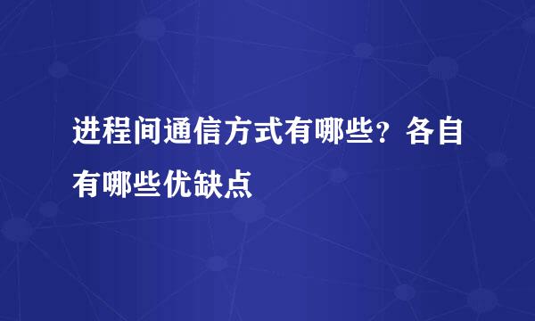 进程间通信方式有哪些？各自有哪些优缺点