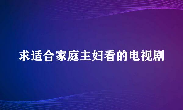 求适合家庭主妇看的电视剧