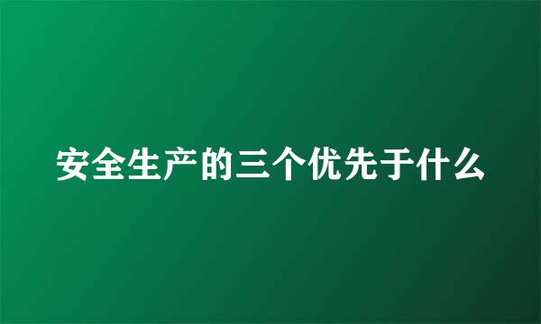 安全生产的三个优先于什么