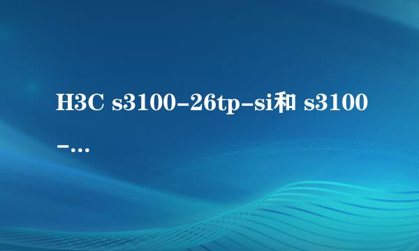 H3C s3100-26tp-si和 s3100-26tp-ei 中的si和ei分别是什么意思啊呀 还有TP是什么