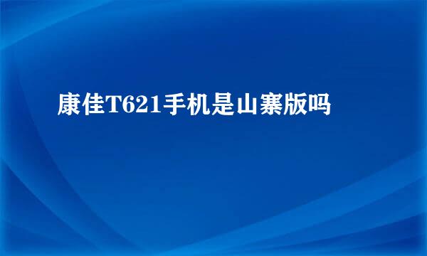 康佳T621手机是山寨版吗